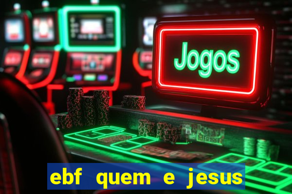 ebf quem e jesus ebf jesus meu super heroi